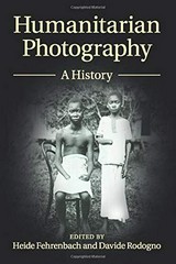 Humanitarian photography : a history / edited by Heide Fehrenbach and Davide Rodogno