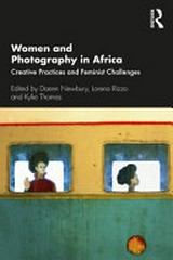 Women and photography in Africa : creative practices and feminist challenges / ed. by Darren Newbury, Lorena Rizzo and Kylie Thomas