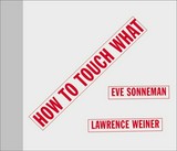 how to touch what: Eve Sonneman, Lawrence Weiner
