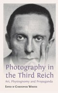 Photography in the Third Reich : art, physiognomy and propaganda / edited by Christopher Webster