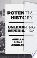Potential history : unlearning imperialism / Ariella Aïsha Azoulay