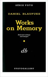 Works on memory : selected writings and images / Daniel Blaufuks