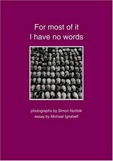 For most of it I have no words : genocide, landscape, memory / Photographs by Simon Norfolk ; Essay by Michael Ignatieff