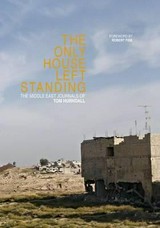 The only house left standing : the Middle East journals of Tom Hurndall /