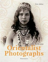 Orientalist photographs : 1870-1950 / Éric Milet