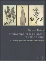Photographier les plantes au XIXe siècle : la photographie dans les livres de botanique / Caroline Fieschi