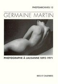 Germaine Martin: photographe à Lausanne, 1892 - 1971 / [essai d'Alain Fleig]