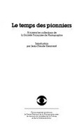 Le temps des pionniers : a travers les collections de la Sociéte Française de Photographie / introd. par Jean-Claude Gautrand