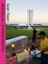 Brasilia - Chandigarh : living with modernity / Iwan Baan; Cees Nooteboom; Martino Stierli