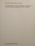 Art and cultural policy in China : a conversation between Ai Weiwei, Uli Sigg and Yung Ho Chang / moderated by Peter Pakesch ; [ed. by Cristina Bechtler]