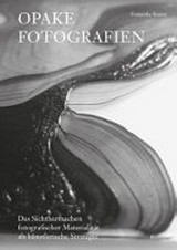 Opake Fotografien : das Sichtbarmachen fotografischer Materialität als künstlerische Strategie / Franziska Kunze