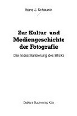 Zur Kultur- und Mediengeschichte der Fotografie : die Industrialisierung des Blicks / Hans J. Scheurer