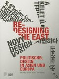 Re-designing the East : politisches Design in Asien und Europa, [Württembergischer Kunstverein, Stuttgart, 25.09.2010-09. 01.2011] / Hrsg.: Hans D. Christ ... [et al.]