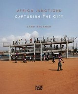 Africa junctions : capturing the city / Lard Buurman ; with essays by Chris Abani, N'Goné Fall, Chris Keulemans ... [et al.]