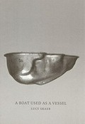 A boat used as a vessel : [erscheint anlässlich der Ausstellung: Lucy Skaer. A boat used as a vessel. 05.04. - 14.06.2009 Kunsthalle Basel] /
