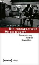 Die fotografische Wirklichkeit : Inszenierung - Fiktion - Narration / Lars Blunck (Hg.)
