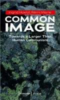 Common image : towards a larger than human communism / Ingrid Hoelzl, Rémi Marie