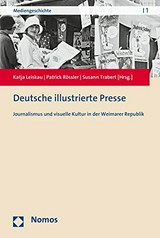 Deutsche illustrierte Presse : Journalismus und visuelle Kultur in der Weimarer Republik / Katja Leiskau, Patrick Rössler, Susann Trabert [Hrsg.]