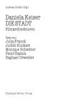 Daniela Keiser - die Stadt : Filmarchitekturen / Andreas Fiedler (Hrsg.) ; Texte von Julia Franck ... [et al.]