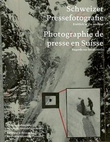 Schweizer Pressefotografie : Einblick in die Archive / hrsg. vom Netzwerk Pressebildarchive