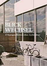 [Blickwechsel] : 17 Kurzgeschichten über Architektur / Andrea Helbling ; Denise Bratton, Verena Doerfler, Claude Enderle ... [et al.]
