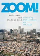 ZOOM! : Architektur und Stadt im Bild = Picturing architecture and the city, [Architekturmuseum der TU München, Pinakothek der Moderne, 02.04.2015- 21.06.2015] / hrsg. von Andres Lepik & Hilde Strobl