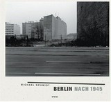 Berlin nach 45 / Michael Schmidt ; mit einem Essay von Janos Frecot ; hrsg. von Ute Eskildsen