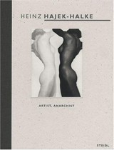 Heinz Hajek-Halke : artist, anarchist / with essays by Klaus Honnef and Michael Ruetz. [Transl.: Stephen Locke ...]