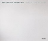 Beyond the picture / Esperanza Spierling. [Text Paolo Bianchi. Übers. Ennid Roberts]
