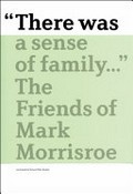 »There was a sense of family ...« : The Friends of Mark Morrisroe / portrayed by Teresa Philo Gruber ; [introduction by Elisabeth Lebovici]