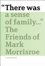 »There was a sense of family ...« : The Friends of Mark Morrisroe / portrayed by Teresa Philo Gruber ; [introduction by Elisabeth Lebovici]