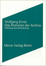 Das Rumoren der Archive :  Ordnung aus Unordnung / Wolfgang Ernst.