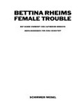 Bettina Rheims - Female Trouble / mit einem Vorwort von Catherine Deneuve ; herausgegeben von Gina Kehayoff.