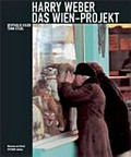 Harry Weber - Das Wien-Projekt = Harry Weber - The Vienna project / Museum auf Abruf ; Hrsg.: Berthold Ecker, Timm Starl