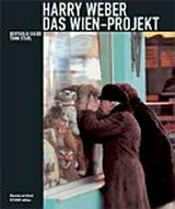 Harry Weber - Das Wien-Projekt = Harry Weber - The Vienna project / Museum auf Abruf ; Hrsg.: Berthold Ecker, Timm Starl