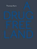 ¬A¬ drug free land / Thomas Kern ; mit einem Essay von Gerhard Waldherr