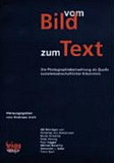 Vom Bild zum Text : die Photographiebetrachtung als Quelle sozialwissenschaftlicher Erkenntnis / hrsg. von Andreas Volk ; mit Beitr. von Hubertus von Amelunxen ... [et al.]