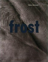 frost : [this book is published on the occasion of the exhibition "Hans Danuser, frost" at Fotomuseum Winterthur, November 9, 2001 - to January 2002] / Hans Danuser ; Text der Beilage von Urs Stahel