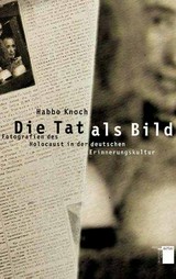 Die Tat als Bild : Fotografien des Holocaust in der deutschen Erinnerungskultur / Habbo Knoch