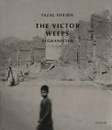 The victor weeps : Afghanistan / Fazal Sheikh ; [ed. by Walter Keller, Liz Jobey]