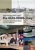 Die AGFA-ORWO-Story : Geschichte der Filmfabrik Wolfen und ihrer Nachfolger / Rainer Karlsch, Paul Werner Wagner