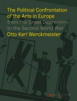 The political confrontation of the arts in Europe from the great depression to the second world war / Otto Karl Werckmeister