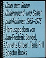 Unter dem Radar : Underground- und Selbstpublikationen 1965–1975, [Zentrum für Künstlerpublikationen, Weserburg, Bremen, 30.10.2015-14.02.2016] / hrsg. von Jan-Frederik Bandel ... [et al.]