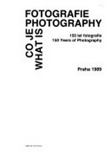 Co je fotografie : 150 let fotografie = what is photography, 150 years of photography ; [Mánes, Praha, 1.8.-30.9.1989] / [Ed. by Daniela Mrázková ...]