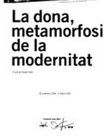 La dona, metamorfosi de la modernitat : 26 novembre 2004 - 6 febrer 2005 / a cura de Gladys Fabre ; Fundació Joan Miró.
