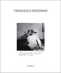 Francesca Woodman : a cura di Marco Pierini [Siena, SMS Contemporanea, Santa maria della Scala, 25 settembre 2009 - 10 gennaio 2010] / Marco Pierini