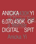 6,070,430K of digital spit : [MIT List Visual Arts Center, Cambridge, 22.05.-26.07.2015; Kunsthalle Basel, 12.06.-16.08.2015] / Anicka Yi; edited by Alise Upitis