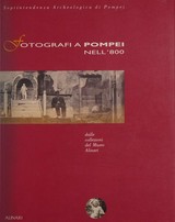 Fotografi a Pompei nell’800 dalle collezioni del Museo Alinari : [Pompei Scavi, Casina dell’Aquila, 5 dicembre 1990 - 8 aprile 1991] / [testi dei Ernesto De Carolis] ... [et al.]