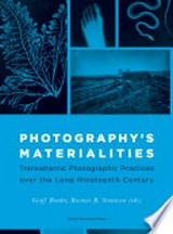 Photography's materialities : transatlantic photographic practices over the Long Nineteenth Century / edited by Geoff Bender and Rasmus R. Simonsen
